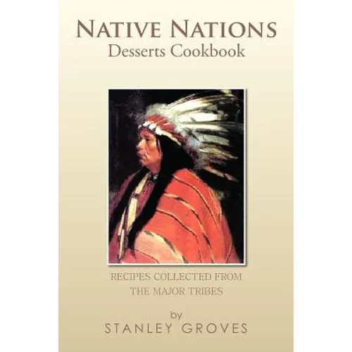 Native Nations Desserts Cookbook: Recipes Collected from the Major Tribes