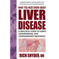 What You Must Know about Liver Disease: A Practical Guide to Using Conventional and Complementary Treatments
