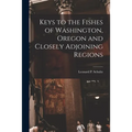 Keys to the Fishes of Washington, Oregon and Closely Adjoining Regions