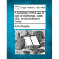 A Summary of the Law of Bills of Exchange, Cash Bills, and Promissory Notes.