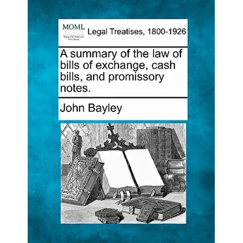 A Summary of the Law of Bills of Exchange, Cash Bills, and Promissory Notes.