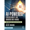 AI-Powered Cybersecurity for Banking and Finance: How to Enhance Security, Protect Data, and Prevent Attacks