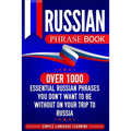 Russian Phrase Book: Over 1000 Essential Russian Phrases You Don't Want to Be Without on Your Trip to Russia