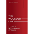 The Wounded Line: A Guide to Writing Poems of Trauma