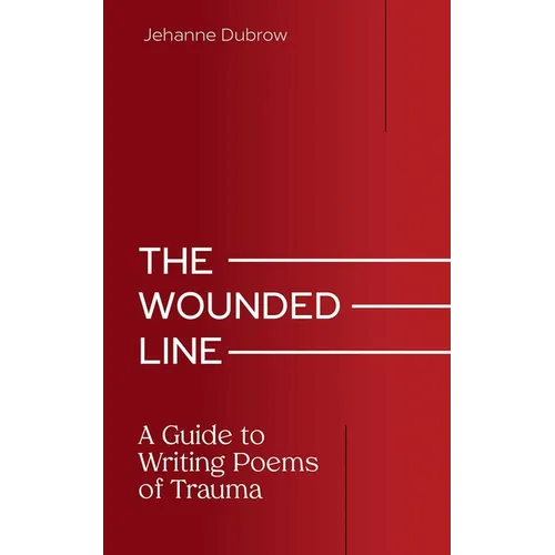 The Wounded Line: A Guide to Writing Poems of Trauma