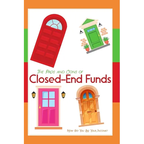The Pros and Cons of Closed-End Funds: How Do You Like Your Income?