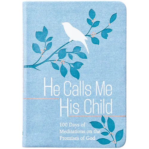 He Calls Me His Child: 100 Days of Meditations on the Promises of God