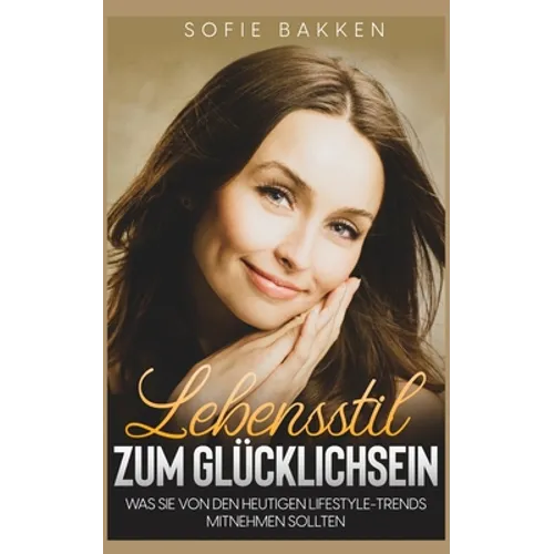 Lebensstil zum Glücklichsein: Was Sie von den heutigen Lifestyle-Trends mitnehmen sollten