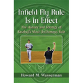 Infield Fly Rule Is in Effect: The History and Strategy of Baseball's Most (In)Famous Rule