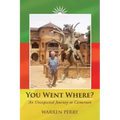 You Went Where?: An Unexpected Journey to Cameroon