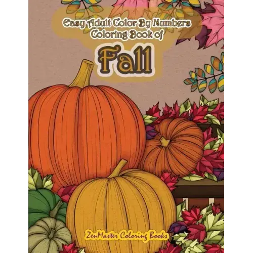 Easy Adult Color By Numbers Coloring Book of Fall: Simple and Easy Color By Number Coloring Book for Adults of Autumn Inspired Scenes and Themes Inclu