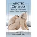 Arctic Cinemas: Essays on Polar Spaces and the Popular Imagination