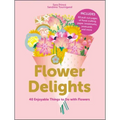 Flower Delights: 40 Enjoyable Things to Do with Flowers