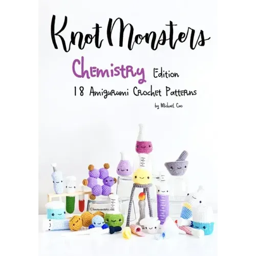 KnotMonsters: Chemistry edition: 18 Amigurumi Crochet Patterns