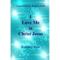 I Love Me in Christ Jesus: A Journal for the Healing of Self