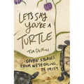 Let's Say You're a Turtle: Seven Stories from West Oiling, PA 19159