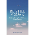 Be Still and Soar Finding Strength and Solace in Any Storm