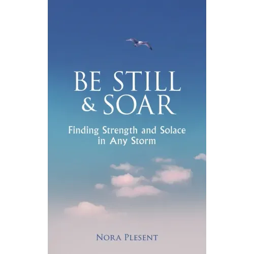 Be Still and Soar Finding Strength and Solace in Any Storm