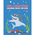 Sea Creatures Coloring Book For Kids Ages 4-10: Ocean Animals Activity Book - Life Under The Sea - Ocean Kids Coloring Book - Shark, Dolphin and other