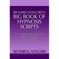 Richard Nongard's Big Book of Hypnosis Scripts: How to Create Lasting Change Using Contextual Hypnotherapy, Mindfulness Meditation and Hypnotic Phenom