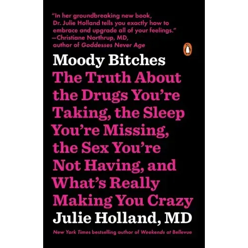 Moody Bitches: The Truth about the Drugs You're Taking, the Sleep You're Missing, the Sex You're Not Having, and What's Really Making You Crazy