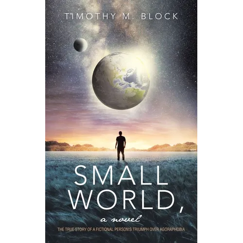 Small World, a novel: The true story of a fictional person's triumph over agoraphobia