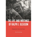 The Life and Writings of Ralph J. Gleason: Dispatches from the Front