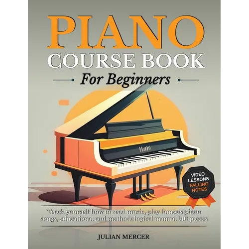 Piano Course Book for Beginners: Teach Yourself How to Read Music, Play Famous Piano Songs, Educational and Methodological Manual 140 Pieces
