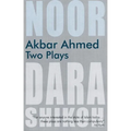 Akbar Ahmed: Two Plays: Noor and the Trial of Dara Shikoh