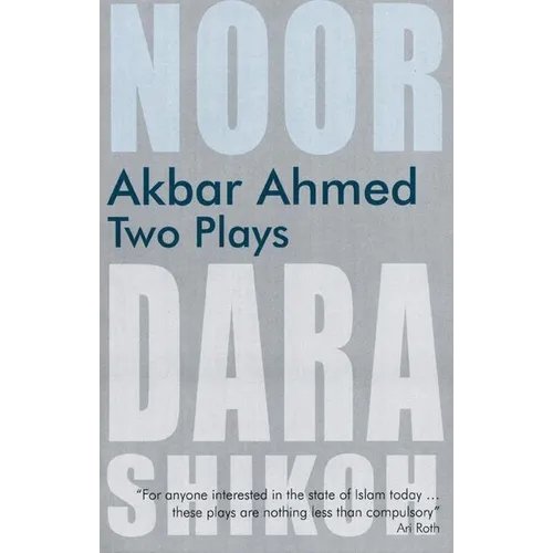 Akbar Ahmed: Two Plays: Noor and the Trial of Dara Shikoh