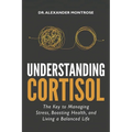 Understanding Cortisol: The Key to Managing Stress, Boosting Health, and Living a Balanced Life