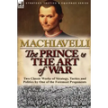 The Prince & The Art of War: Two Classic Works of Strategy, Tactics and Politics by One of the Foremost Proponents