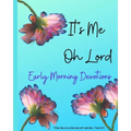 It's ME Oh Lord: Early Morning Devotions