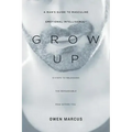 Grow Up: A Man's Guide to Masculine Emotional Intelligence