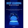 Deep Learning with Python: The Ultimate Guide to Understand Artificial Neural Network Using Deep Learning Techniques with Pure Python