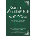 Smith Wigglesworth: The Complete Collection of His Life Teachings