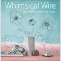 Whimsical Wire: 26 Delightful Projects to Create