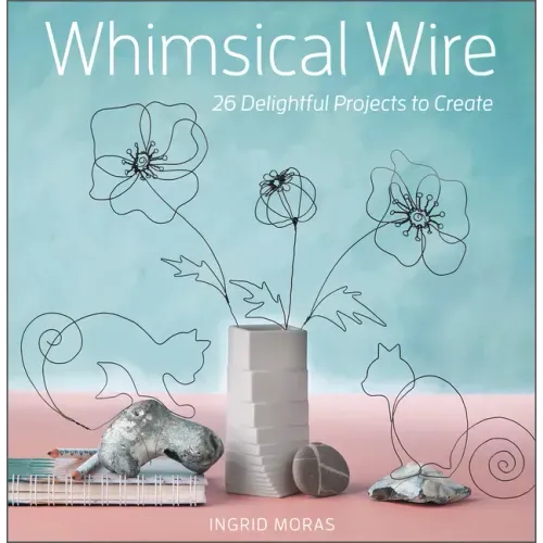 Whimsical Wire: 26 Delightful Projects to Create
