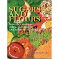 Sugars and Flours: How They Make Us Crazy, Sick, and Fat and What to Do about It
