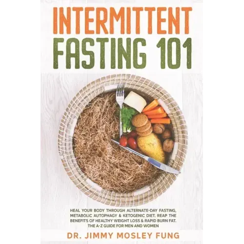 Intermittent Fasting 101: Heal Your Body Through Alternate-Day Fasting, Autophagy & Ketogenic Diet. Get the benefits of Healthy Weight Loss & Bu