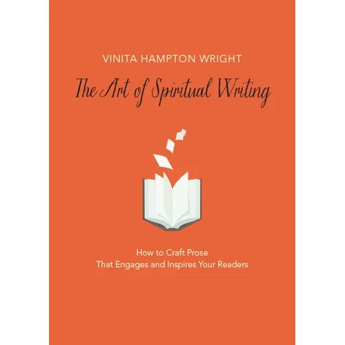 The Art of Spiritual Writing: How to Craft Prose That Engages and Inspires Your Readers
