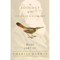 Birds - Part III - The Zoology of the Voyage of H.M.S Beagle; Under the Command of Captain Fitzroy - During the Years 1832 to 1836