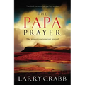 The Papa Prayer: The Prayer You've Never Prayed