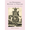 The Ephemeral History of Perfume: Scent and Sense in Early Modern England