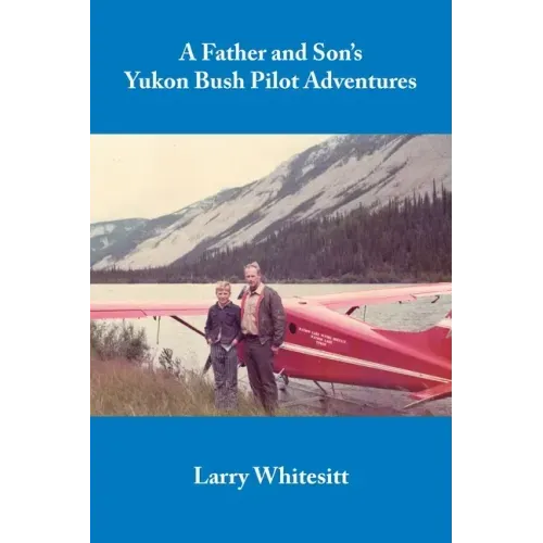 A Father and Son's Yukon Bush Pilot Adventures