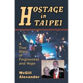 Hostage in Taipei: A True Story of Forgiveness and Hope