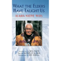 What the Elders Have Taught Us: Alaska Native Ways