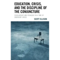 Education, Crisis, and the Discipline of the Conjuncture: Scholarship and Pedagogy in a Time of Emergent Crisis