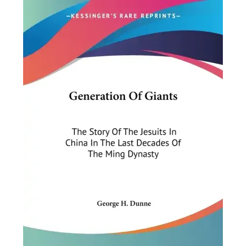Generation Of Giants: The Story Of The Jesuits In China In The Last Decades Of The Ming Dynasty