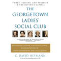 The Georgetown Ladies' Social Club: Power, Passion, and Politics in the Nation's Capital